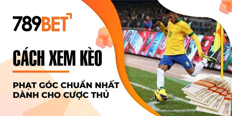 Cách xem kèo phạt góc chuẩn nhất dành cho cược thủ