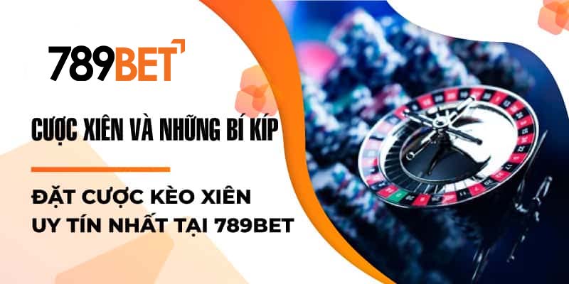 Cược Xiên Và Những Bí Kíp Đặt Cược Kèo Xiên Uy Tín Nhất Tại 789bet